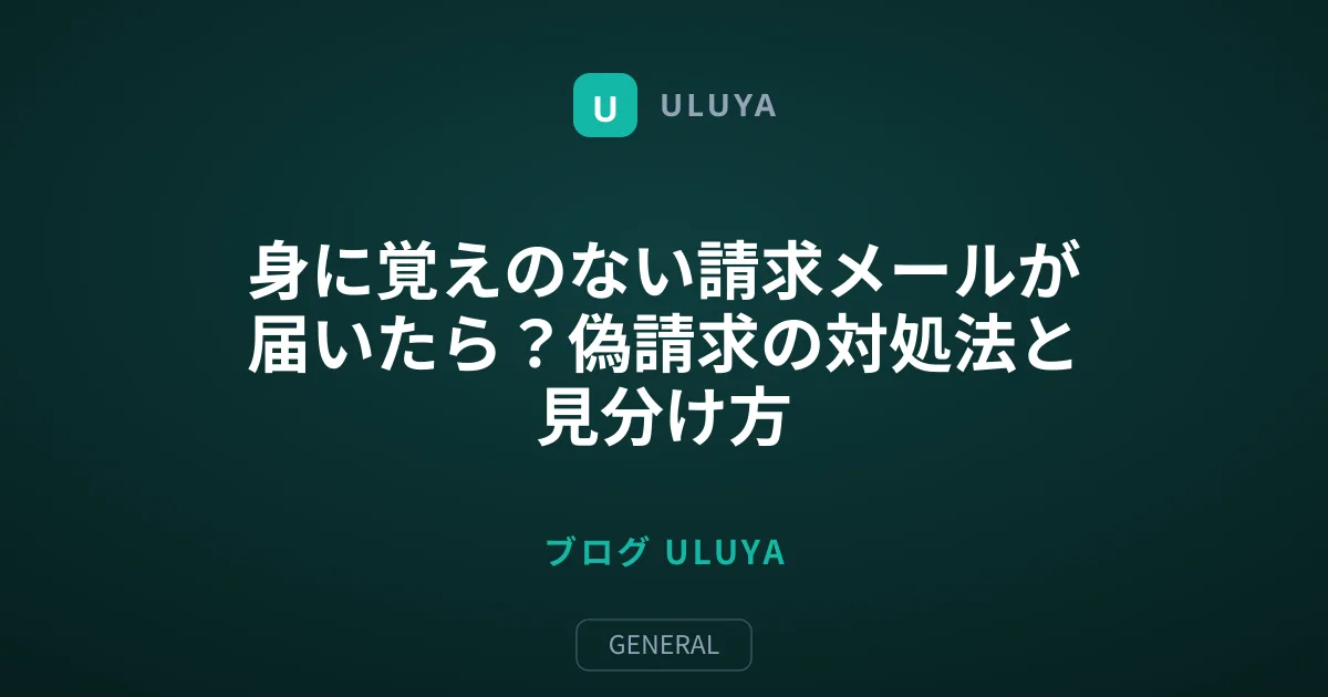 身に覚えのない請求メールが届いたら？偽請求の対処法と見分け方